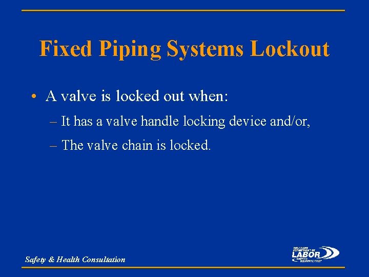 Fixed Piping Systems Lockout • A valve is locked out when: – It has