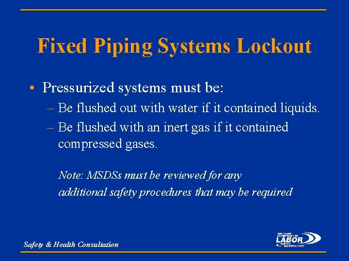 Fixed Piping Systems Lockout • Pressurized systems must be: – Be flushed out with