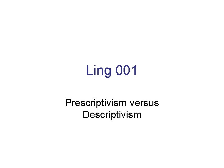 Ling 001 Prescriptivism versus Descriptivism 