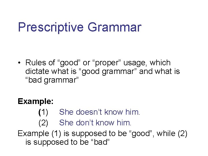 Prescriptive Grammar • Rules of “good” or “proper” usage, which dictate what is “good