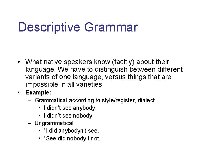 Descriptive Grammar • What native speakers know (tacitly) about their language. We have to