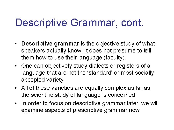 Descriptive Grammar, cont. • Descriptive grammar is the objective study of what speakers actually
