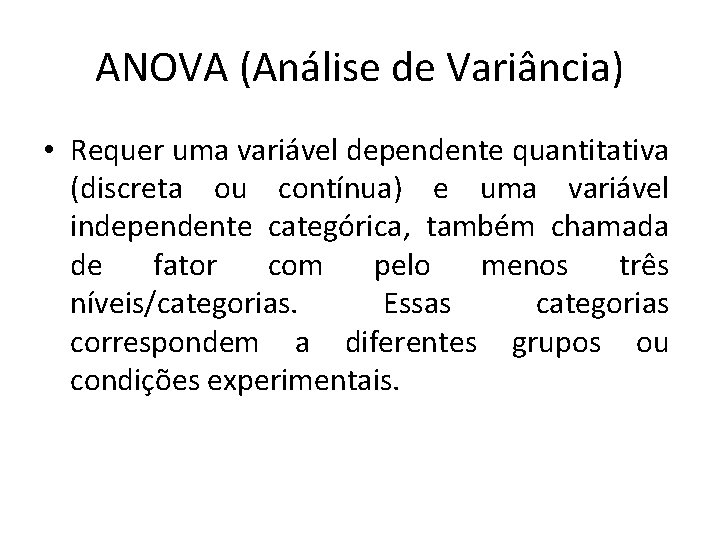 ANOVA (Análise de Variância) • Requer uma variável dependente quantitativa (discreta ou contínua) e