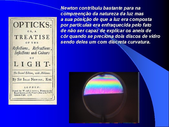 Newton contribuiu bastante para na compreenção da natureza da luz mas a sua posição