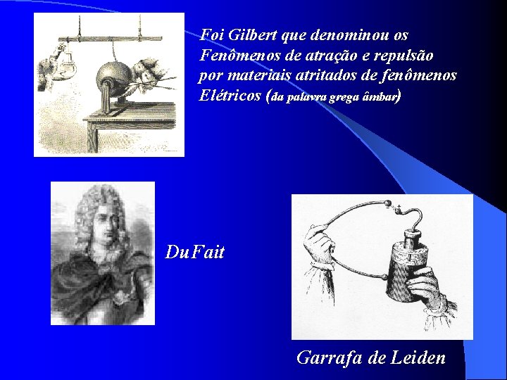 Foi Gilbert que denominou os Fenômenos de atração e repulsão por materiais atritados de Foi Gilbert que denominou os Fenômenos de atração e repulsão por materiais atritados de