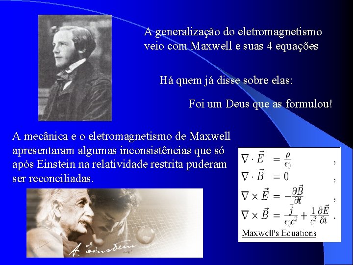 A generalização do eletromagnetismo veio com Maxwell e suas 4 equações Há quem já