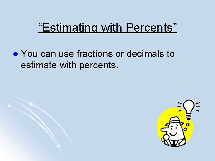 “Estimating with Percents” l You can use fractions or decimals to estimate with percents.