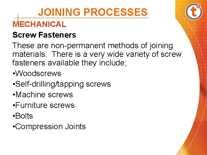 JOINING PROCESSES MECHANICAL Screw Fasteners These are non-permanent methods of joining materials. There is JOINING PROCESSES MECHANICAL Screw Fasteners These are non-permanent methods of joining materials. There is