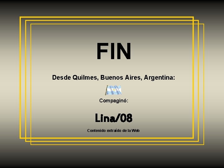 FIN Desde Quilmes, Buenos Aires, Argentina: Compaginó: Lina/08 Contenido extraído de la Web 