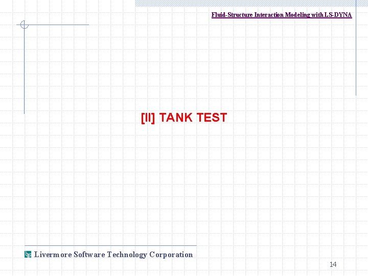 Fluid-Structure Interaction Modeling with LS-DYNA [II] TANK TEST Livermore Software Technology Corporation 14 