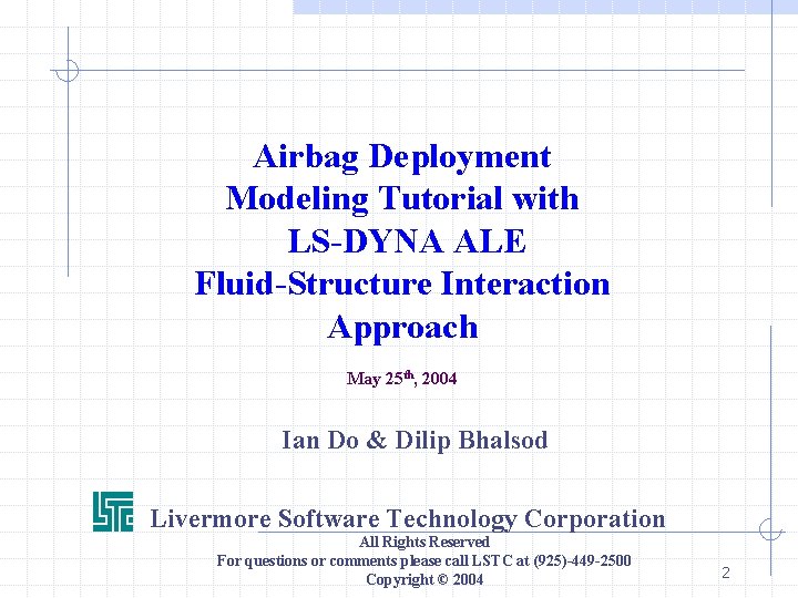 Airbag Deployment Modeling Tutorial with LS-DYNA ALE Fluid-Structure Interaction Approach May 25 th, 2004