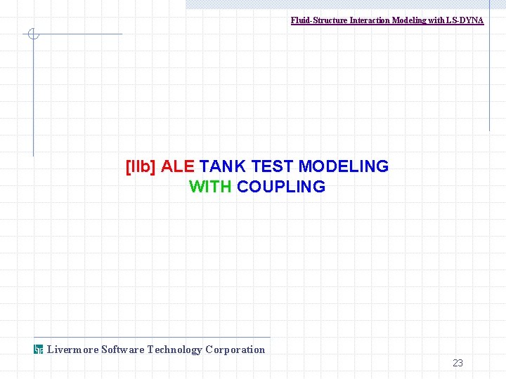 Fluid-Structure Interaction Modeling with LS-DYNA [IIb] ALE TANK TEST MODELING WITH COUPLING Livermore Software