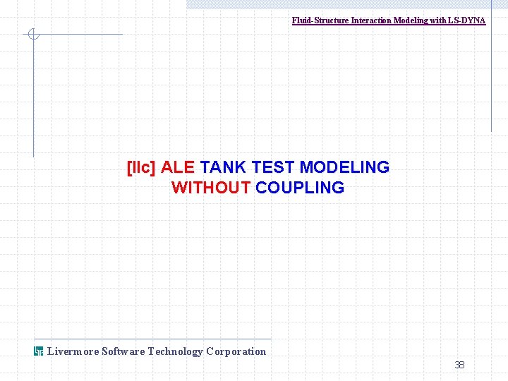 Fluid-Structure Interaction Modeling with LS-DYNA [IIc] ALE TANK TEST MODELING WITHOUT COUPLING Livermore Software