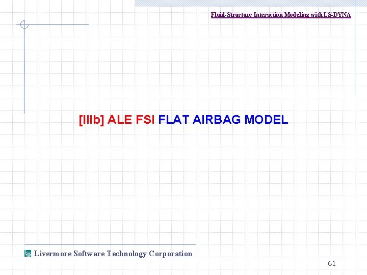 Fluid-Structure Interaction Modeling with LS-DYNA [IIIb] ALE FSI FLAT AIRBAG MODEL Livermore Software Technology