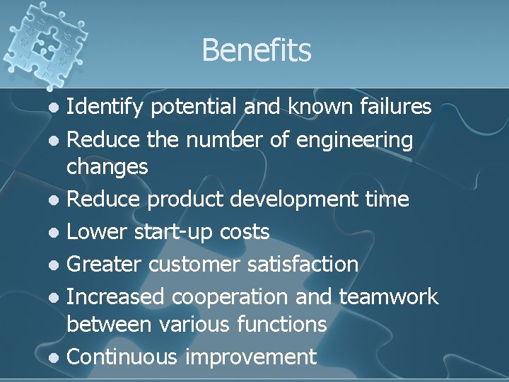 Benefits Identify potential and known failures l Reduce the number of engineering changes l