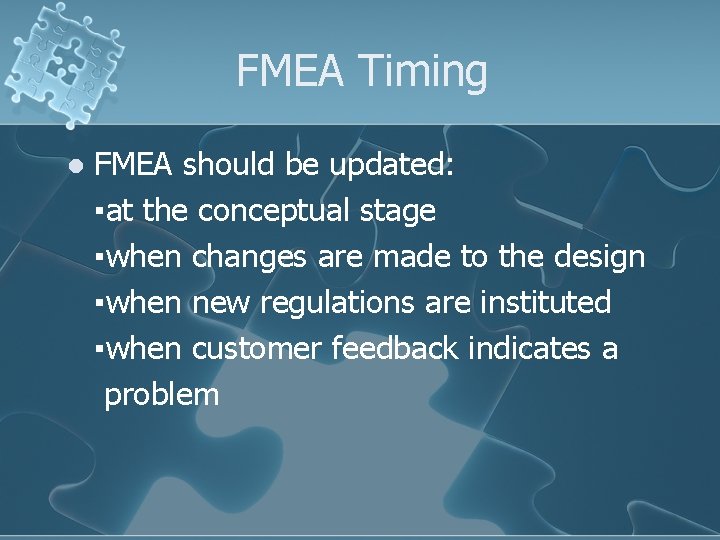 FMEA Timing l FMEA should be updated: ▪at the conceptual stage ▪when changes are