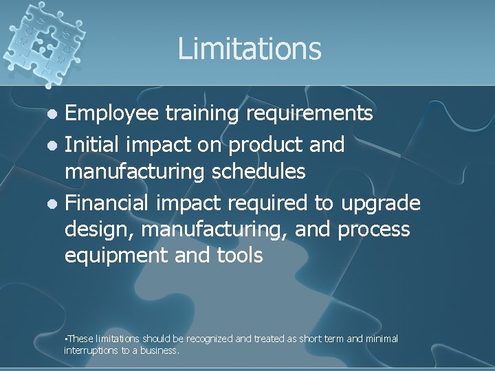Limitations Employee training requirements l Initial impact on product and manufacturing schedules l Financial