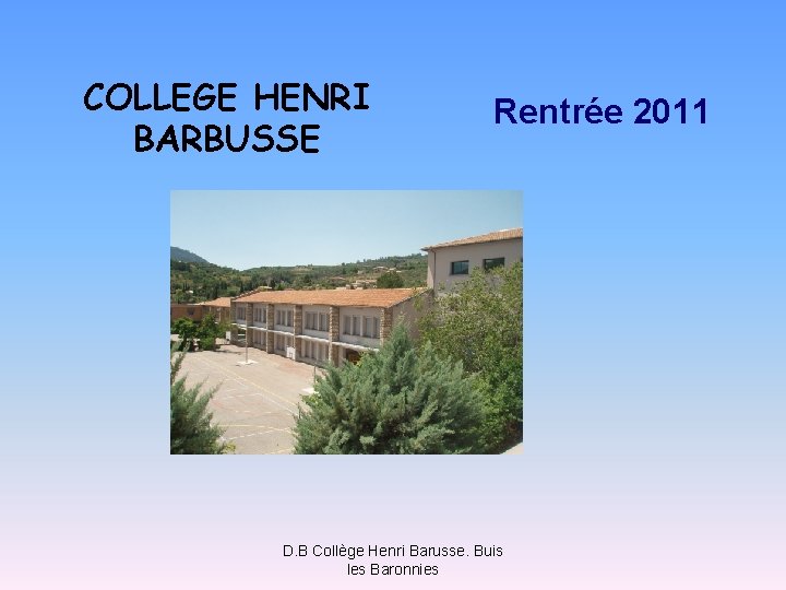 COLLEGE HENRI BARBUSSE Rentrée 2011 D. B Collège Henri Barusse. Buis les Baronnies 