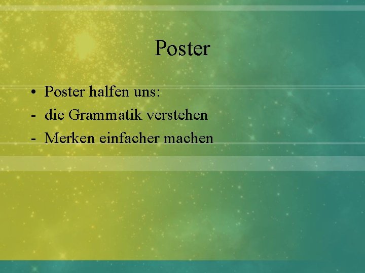 Poster • Poster halfen uns: - die Grammatik verstehen - Merken einfacher machen 