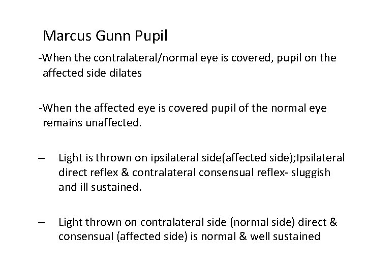 Marcus Gunn Pupil -When the contralateral/normal eye is covered, pupil on the affected side