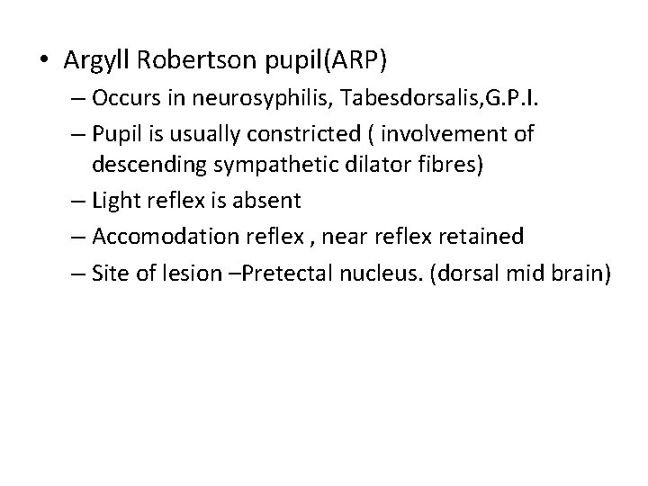  • Argyll Robertson pupil(ARP) – Occurs in neurosyphilis, Tabesdorsalis, G. P. I. –