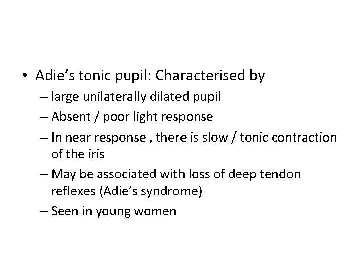  • Adie’s tonic pupil: Characterised by – large unilaterally dilated pupil – Absent