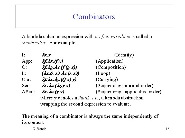 Combinators A lambda calculus expression with no free variables is called a combinator. For