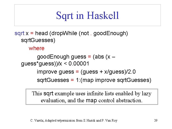 Sqrt in Haskell sqrt x = head (drop. While (not. good. Enough) sqrt. Guesses)