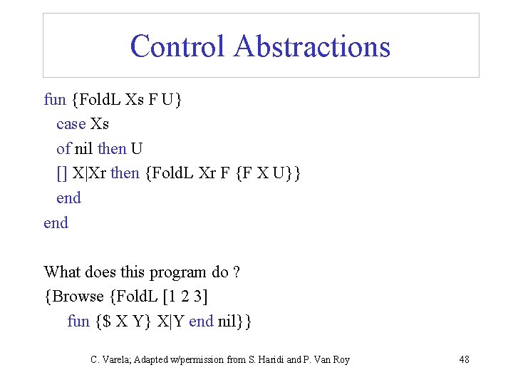 Control Abstractions fun {Fold. L Xs F U} case Xs of nil then U