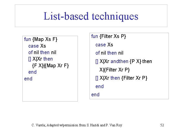 List-based techniques fun {Map Xs F} case Xs of nil then nil [] X|Xr