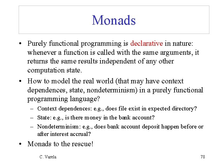 Monads • Purely functional programming is declarative in nature: whenever a function is called