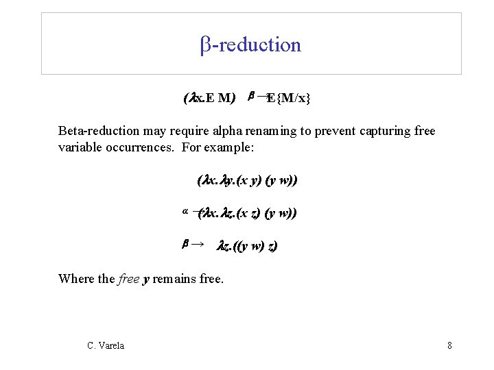 b-reduction ( x. E M) b →E{M/x} Beta-reduction may require alpha renaming to prevent