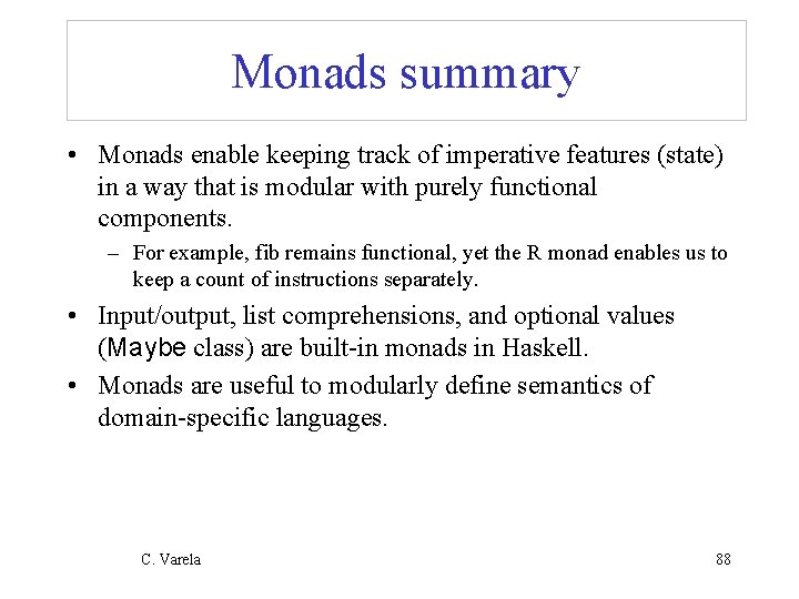 Monads summary • Monads enable keeping track of imperative features (state) in a way