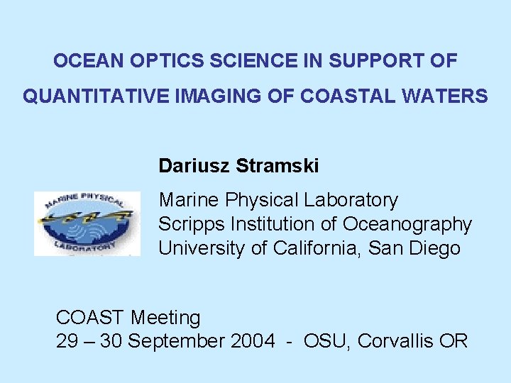 OCEAN OPTICS SCIENCE IN SUPPORT OF QUANTITATIVE IMAGING OF COASTAL WATERS Dariusz Stramski Marine OCEAN OPTICS SCIENCE IN SUPPORT OF QUANTITATIVE IMAGING OF COASTAL WATERS Dariusz Stramski Marine