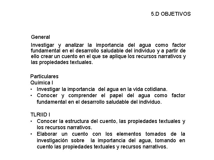 5. D OBJETIVOS General Investigar y analizar la importancia del agua como factor fundamental