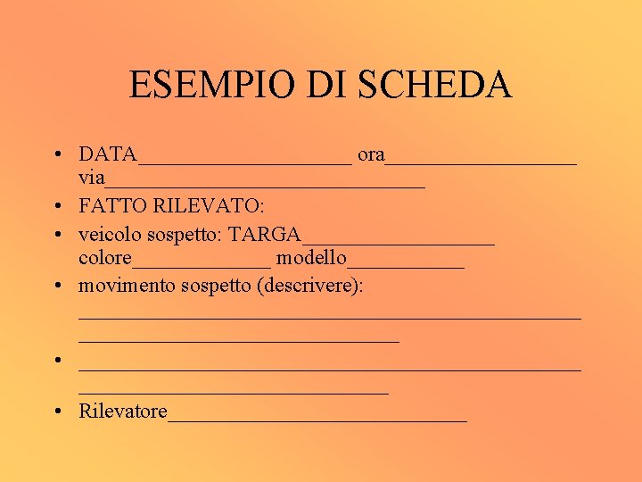 ESEMPIO DI SCHEDA • DATA__________ ora_________ via_______________ • FATTO RILEVATO: • veicolo sospetto: TARGA_________