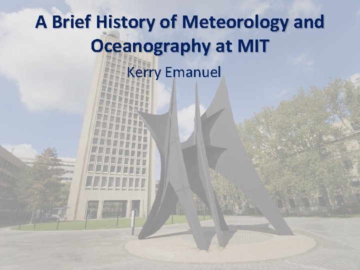 A Brief History of Meteorology and Oceanography at MIT Kerry Emanuel 