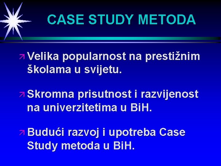 CASE STUDY METODA ä Velika popularnost na prestižnim školama u svijetu. ä Skromna prisutnost