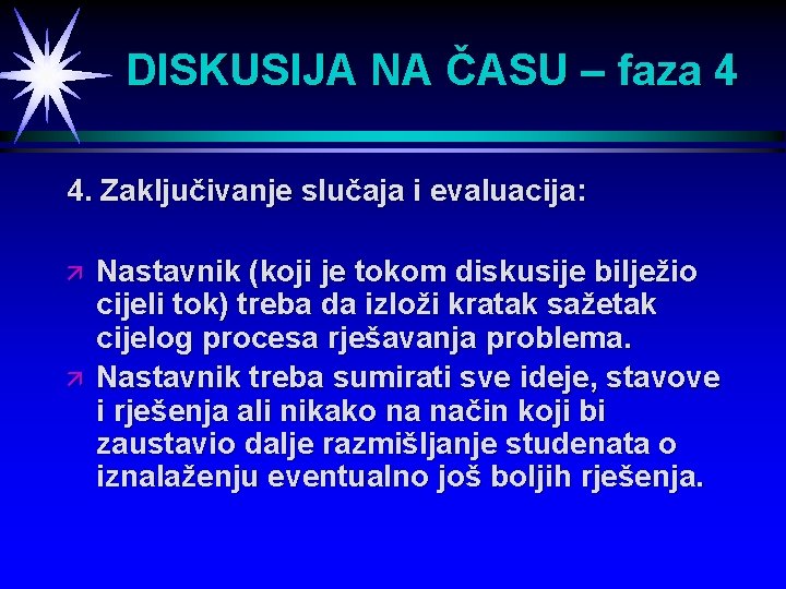 DISKUSIJA NA ČASU – faza 4 4. Zaključivanje slučaja i evaluacija: ä ä Nastavnik