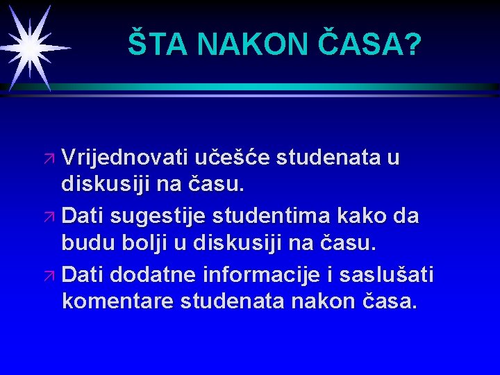 ŠTA NAKON ČASA? ä Vrijednovati učešće studenata u diskusiji na času. ä Dati sugestije