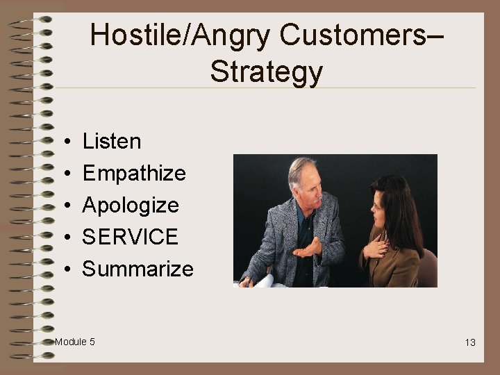 Hostile/Angry Customers– Strategy • • • Listen Empathize Apologize SERVICE Summarize Module 5 13