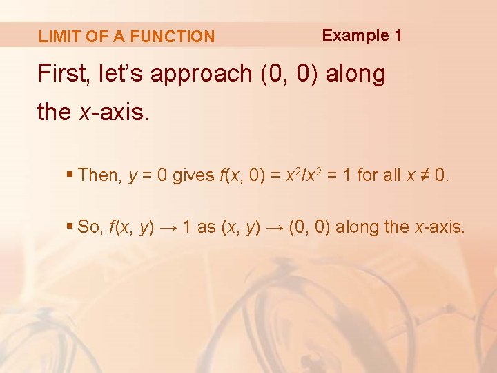 LIMIT OF A FUNCTION Example 1 First, let’s approach (0, 0) along the x-axis.