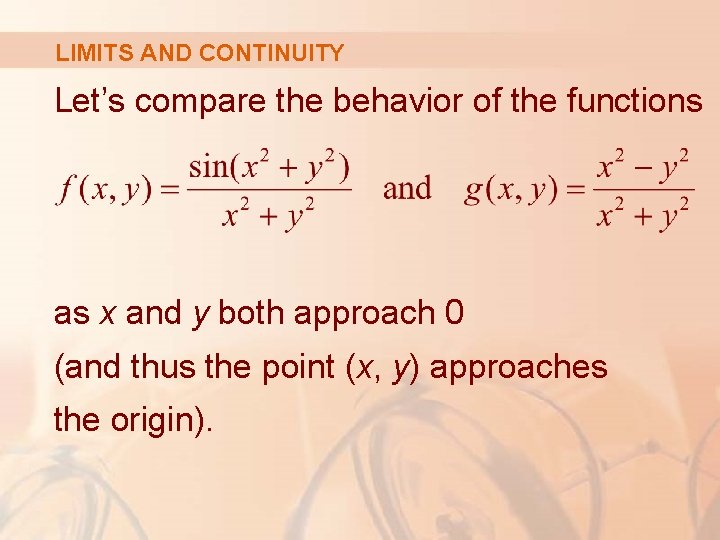 LIMITS AND CONTINUITY Let’s compare the behavior of the functions as x and y