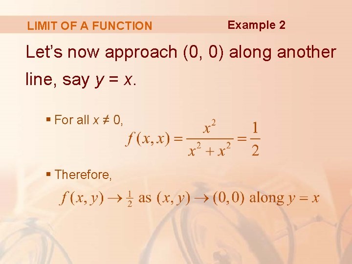 LIMIT OF A FUNCTION Example 2 Let’s now approach (0, 0) along another line,