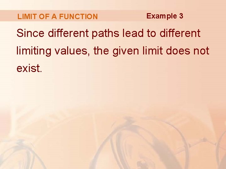 LIMIT OF A FUNCTION Example 3 Since different paths lead to different limiting values,