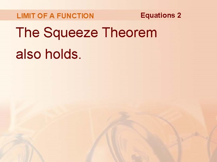 LIMIT OF A FUNCTION Equations 2 The Squeeze Theorem also holds. 