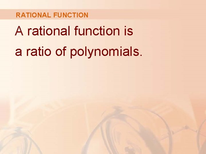 RATIONAL FUNCTION A rational function is a ratio of polynomials. 