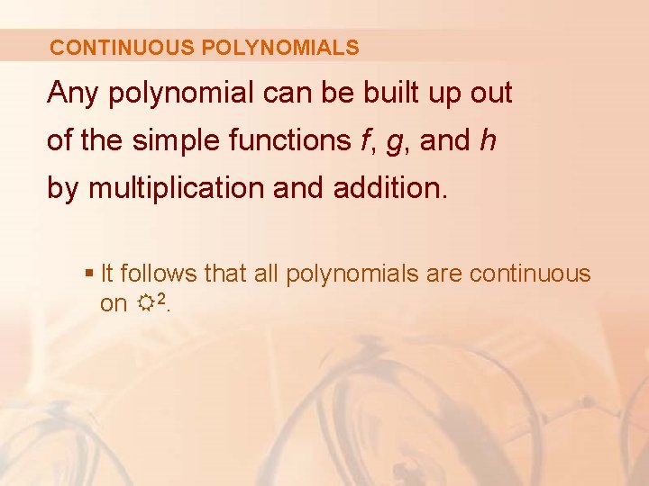 CONTINUOUS POLYNOMIALS Any polynomial can be built up out of the simple functions f,