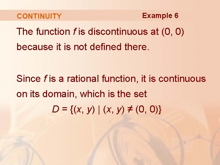 CONTINUITY Example 6 The function f is discontinuous at (0, 0) because it is