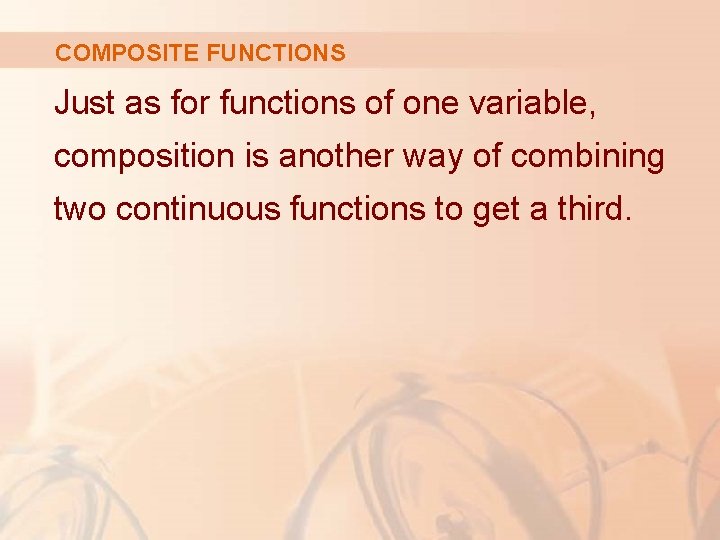 COMPOSITE FUNCTIONS Just as for functions of one variable, composition is another way of